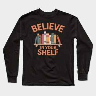 BELIEVE IN YOUR SHELF Library Reading Books Lovers Bookworm Long Sleeve T-Shirt
